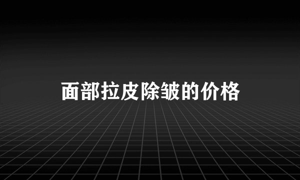 面部拉皮除皱的价格