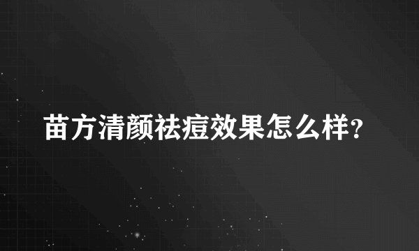 苗方清颜祛痘效果怎么样？