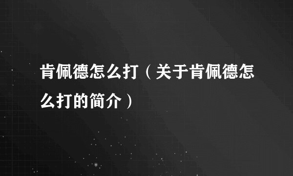 肯佩德怎么打（关于肯佩德怎么打的简介）