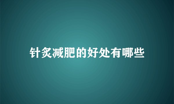 针炙减肥的好处有哪些
