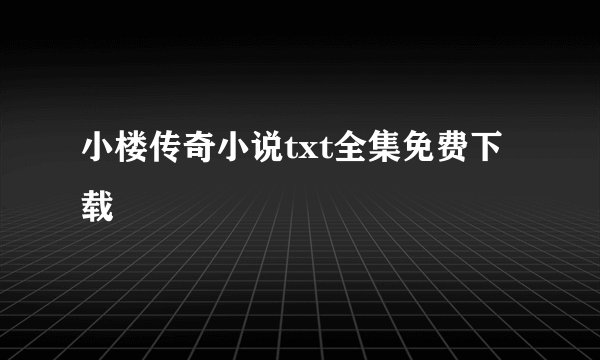 小楼传奇小说txt全集免费下载