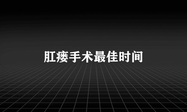 肛瘘手术最佳时间