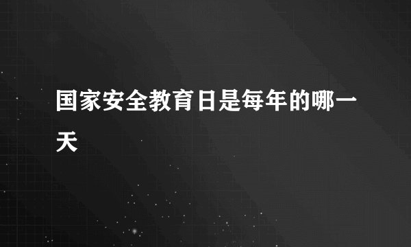 国家安全教育日是每年的哪一天