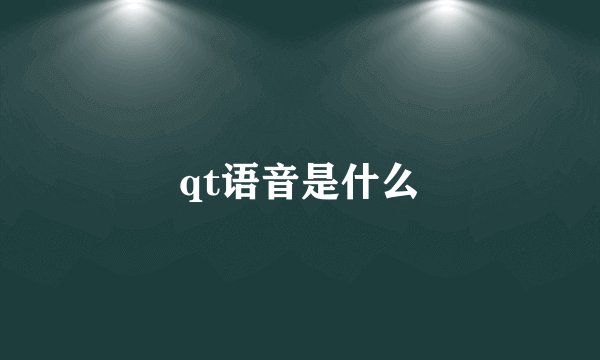 qt语音是什么