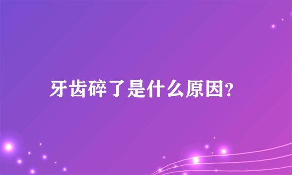 牙齿碎了是什么原因？