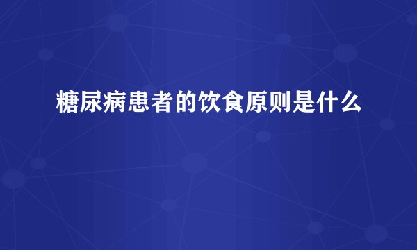 糖尿病患者的饮食原则是什么