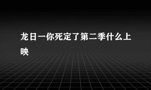 龙日一你死定了第二季什么上映