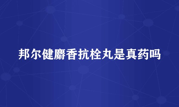邦尔健麝香抗栓丸是真药吗