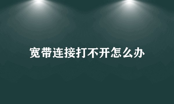 宽带连接打不开怎么办