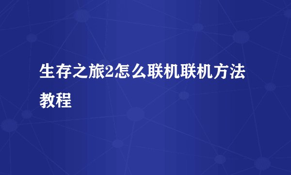 生存之旅2怎么联机联机方法教程
