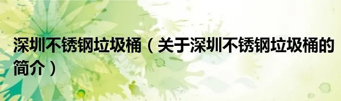 深圳不锈钢垃圾桶（关于深圳不锈钢垃圾桶的简介）