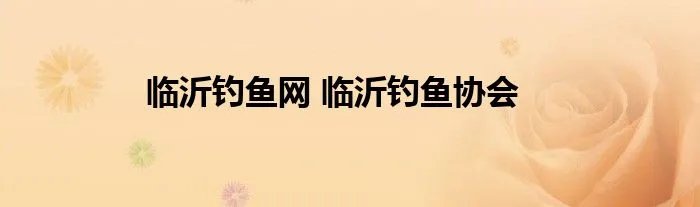 临沂钓鱼网 临沂钓鱼协会