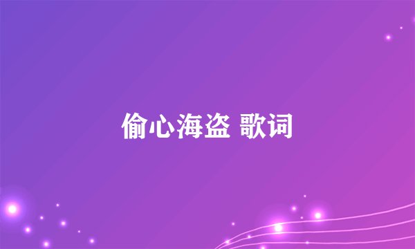偷心海盗 歌词