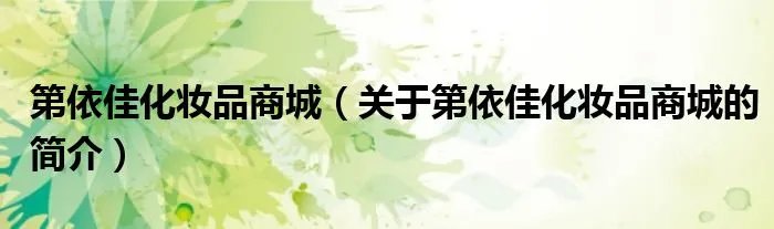 第依佳化妆品商城（关于第依佳化妆品商城的简介）
