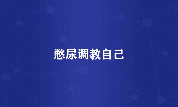 憋尿调教自己