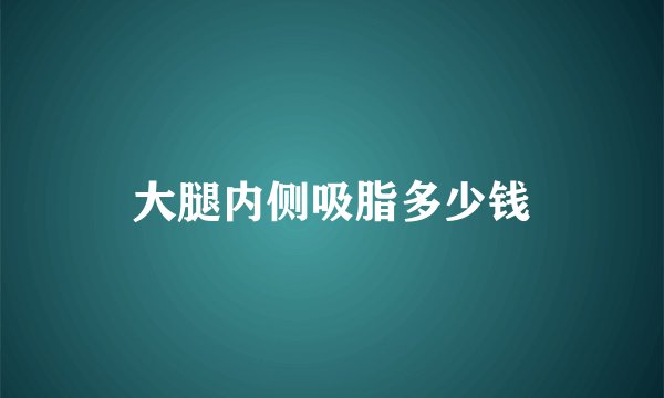 大腿内侧吸脂多少钱