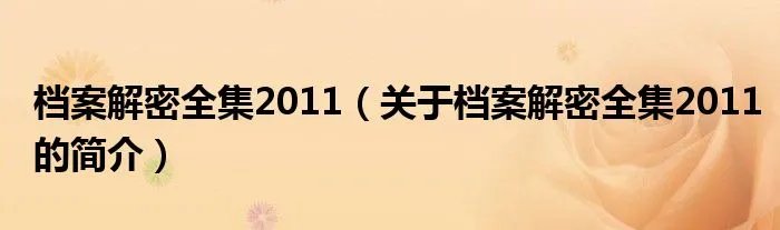 档案解密全集2011（关于档案解密全集2011的简介）