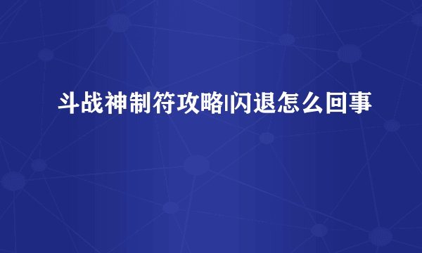 斗战神制符攻略|闪退怎么回事