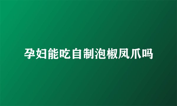 孕妇能吃自制泡椒凤爪吗