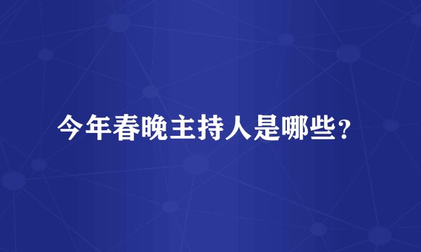 今年春晚主持人是哪些？