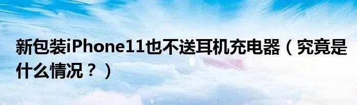 新包装iPhone11也不送耳机充电器（究竟是什么情况？）