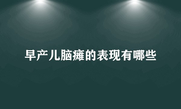 早产儿脑瘫的表现有哪些