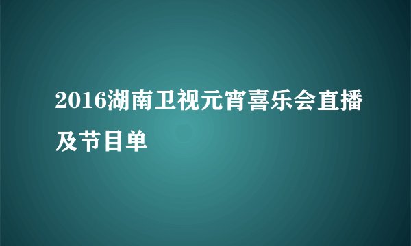2016湖南卫视元宵喜乐会直播及节目单