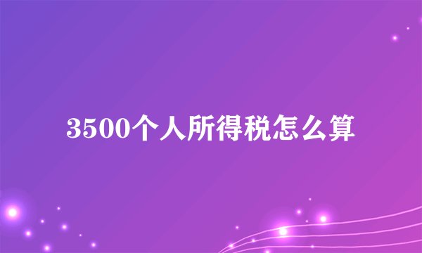 3500个人所得税怎么算