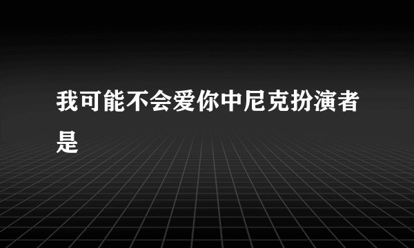 我可能不会爱你中尼克扮演者是
