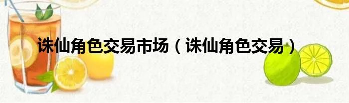 诛仙角色交易市场（诛仙角色交易）