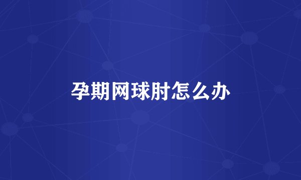 孕期网球肘怎么办