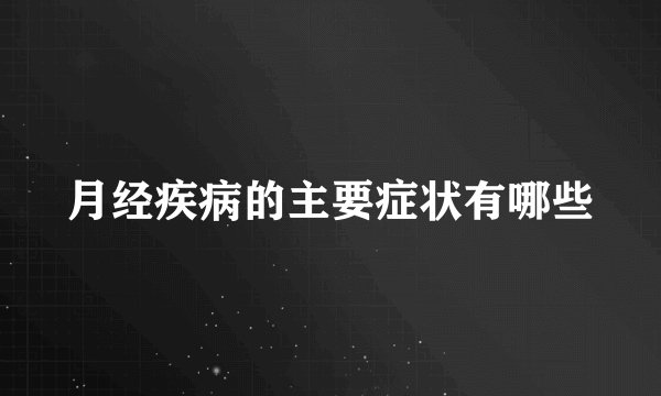 月经疾病的主要症状有哪些