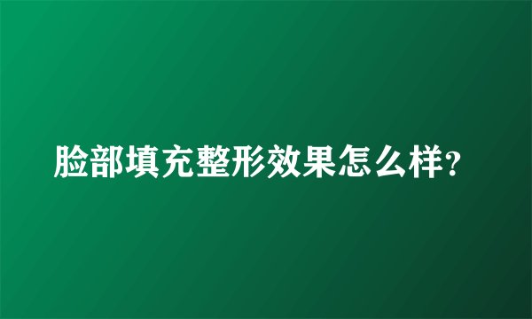 脸部填充整形效果怎么样？
