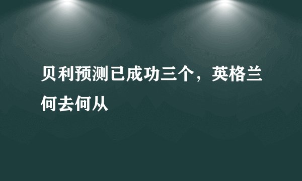 贝利预测已成功三个，英格兰何去何从