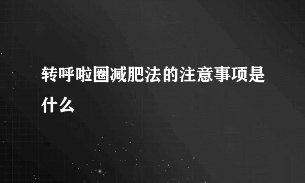 转呼啦圈减肥法的注意事项是什么