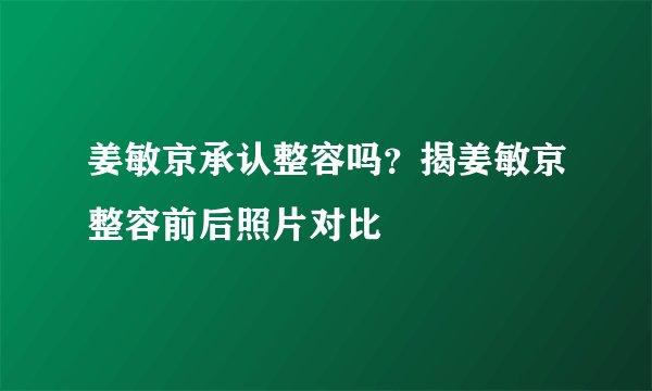 姜敏京承认整容吗？揭姜敏京整容前后照片对比