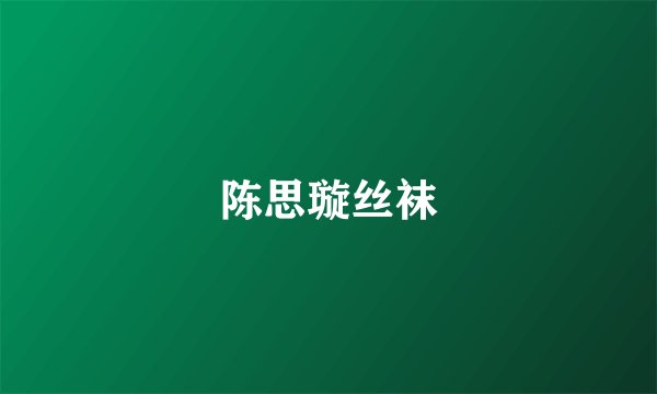 陈思璇丝袜