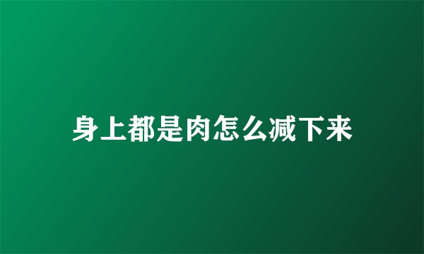 身上都是肉怎么减下来