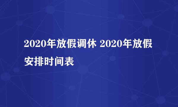 2020年放假调休 2020年放假安排时间表