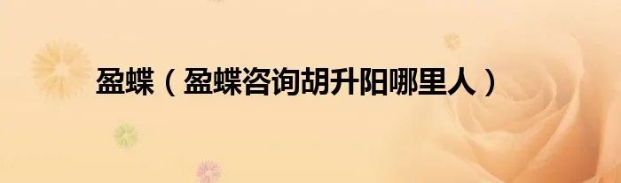 盈蝶（盈蝶咨询胡升阳哪里人）