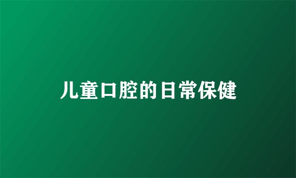 儿童口腔的日常保健