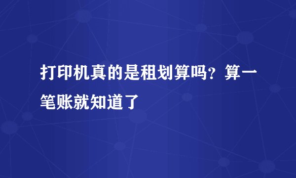 打印机真的是租划算吗？算一笔账就知道了