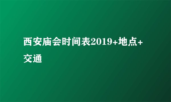 西安庙会时间表2019+地点+交通