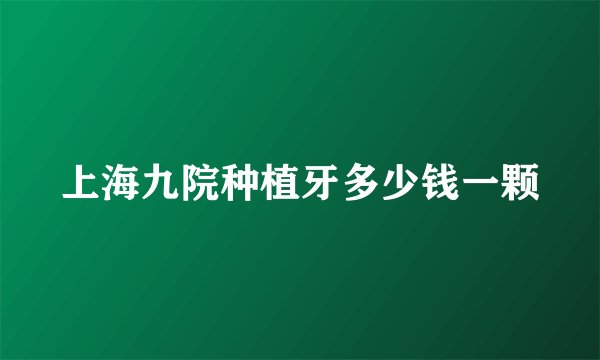 上海九院种植牙多少钱一颗