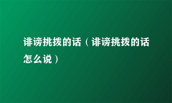 诽谤挑拨的话（诽谤挑拨的话怎么说）