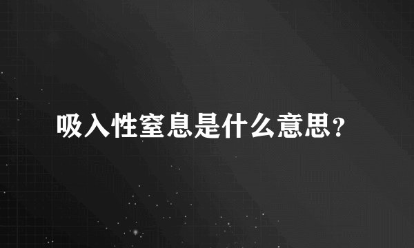吸入性窒息是什么意思?
