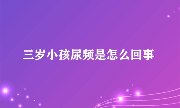 三岁小孩尿频是怎么回事 