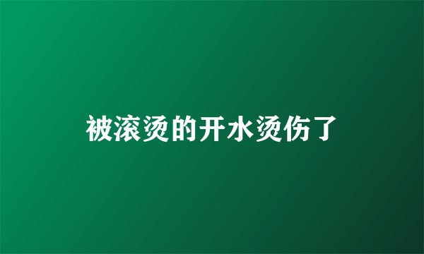 被滚烫的开水烫伤了