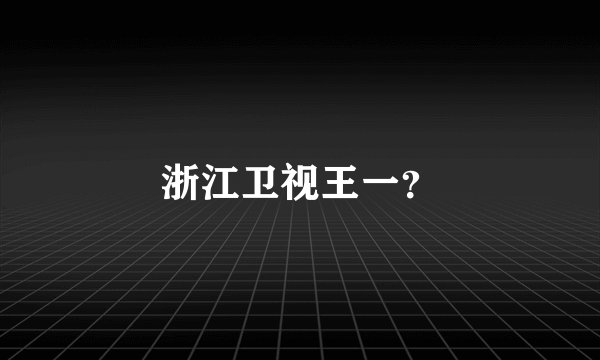浙江卫视王一？