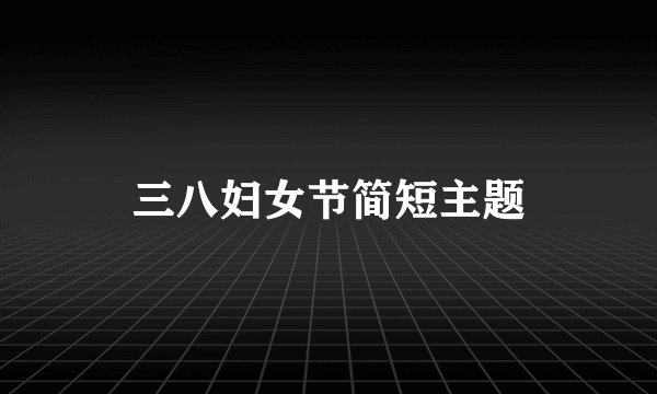 三八妇女节简短主题